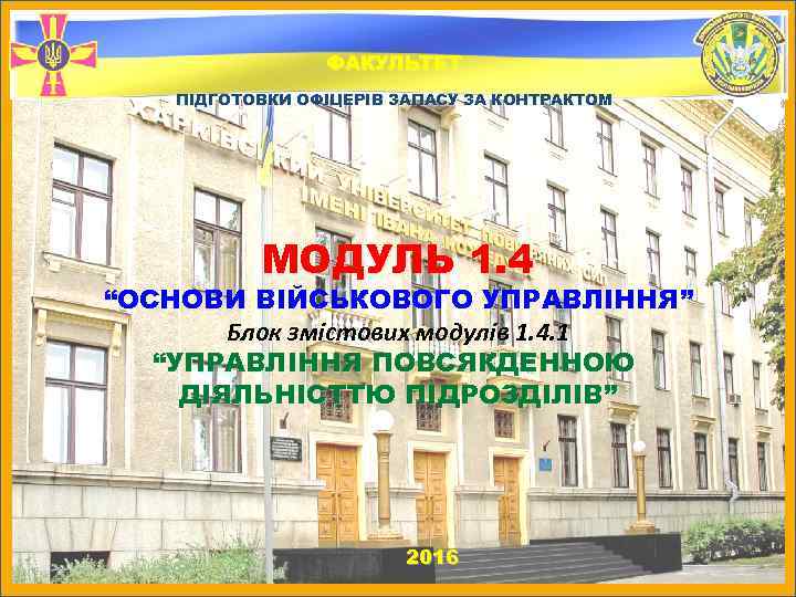 ФАКУЛЬТЕТ Заставка ПІДГОТОВКИ ОФІЦЕРІВ ЗАПАСУ ЗА КОНТРАКТОМ МОДУЛЬ 1. 4 “ОСНОВИ ВІЙСЬКОВОГО УПРАВЛІННЯ” Блок
