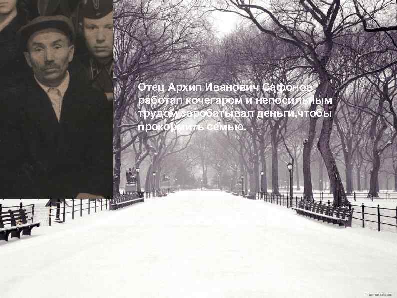 Отец Архип Иванович Сафонов работал кочегаром и непосильным трудом заробатывал деньги, чтобы прокормить семью.