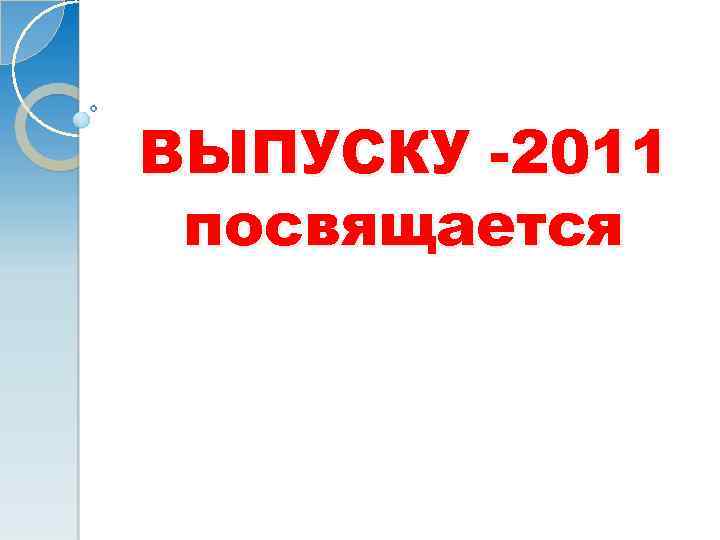 ВЫПУСКУ -2011 посвящается 