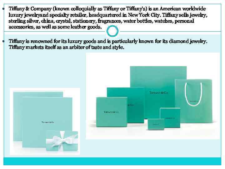  Tiffany & Company (known colloquially as Tiffany or Tiffany's) is an American worldwide
