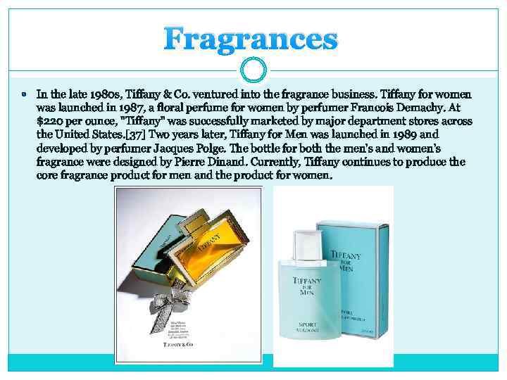 Fragrances In the late 1980 s, Tiffany & Co. ventured into the fragrance business.