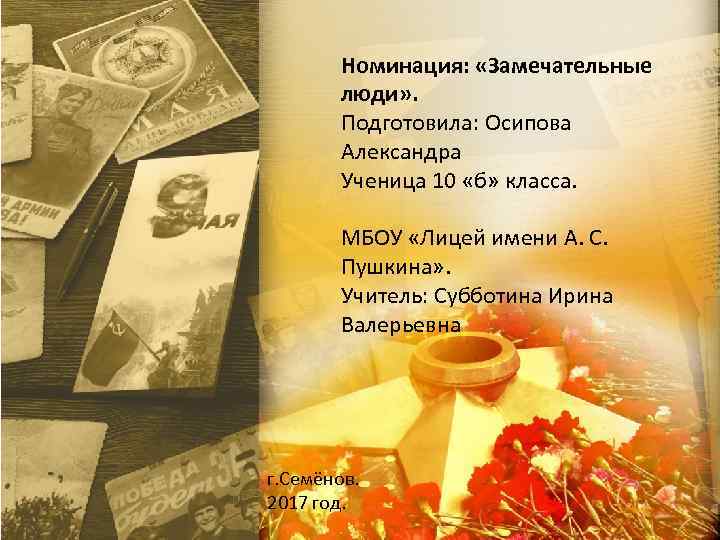 Номинация: «Замечательные люди» . Подготовила: Осипова Александра Ученица 10 «б» класса. МБОУ «Лицей имени