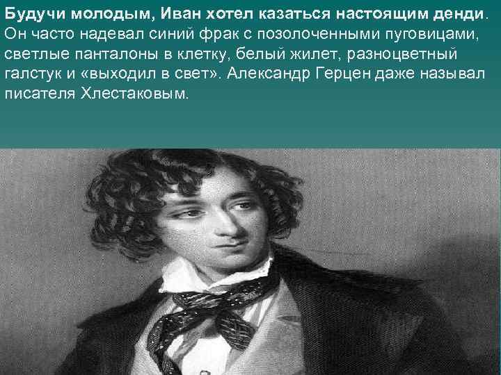 Будучи молодым, Иван хотел казаться настоящим денди. Он часто надевал синий фрак с позолоченными