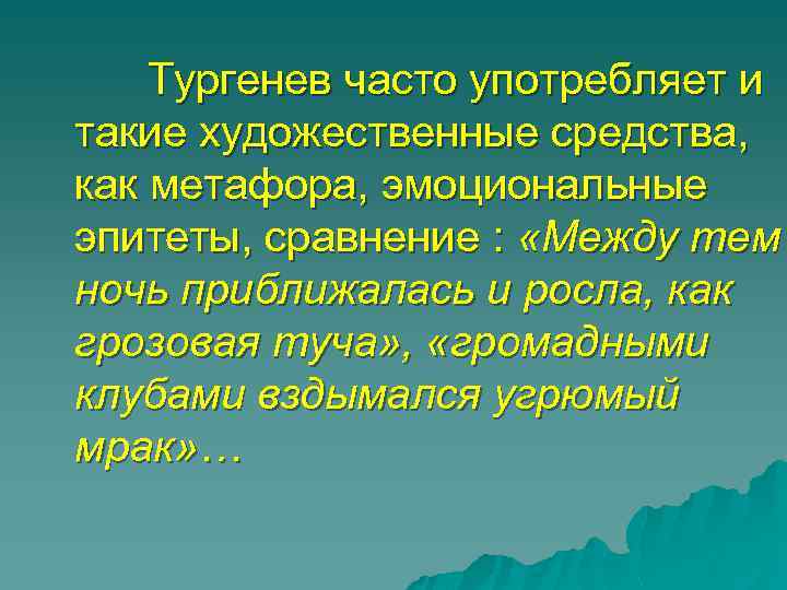  Тургенев часто употребляет и такие художественные средства, как метафора, эмоциональные эпитеты, сравнение :