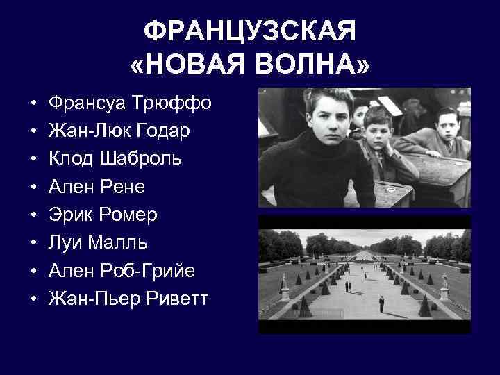 ФРАНЦУЗСКАЯ «НОВАЯ ВОЛНА» • • Франсуа Трюффо Жан-Люк Годар Клод Шаброль Ален Рене Эрик