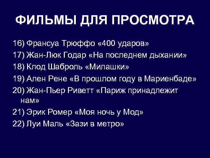 ФИЛЬМЫ ДЛЯ ПРОСМОТРА 16) Франсуа Трюффо « 400 ударов» 17) Жан-Люк Годар «На последнем