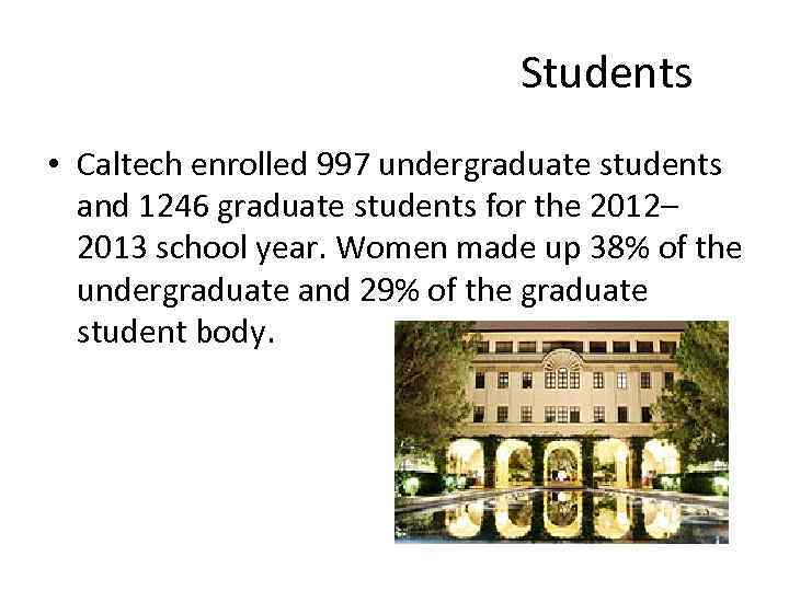 Students • Caltech enrolled 997 undergraduate students and 1246 graduate students for the 2012–