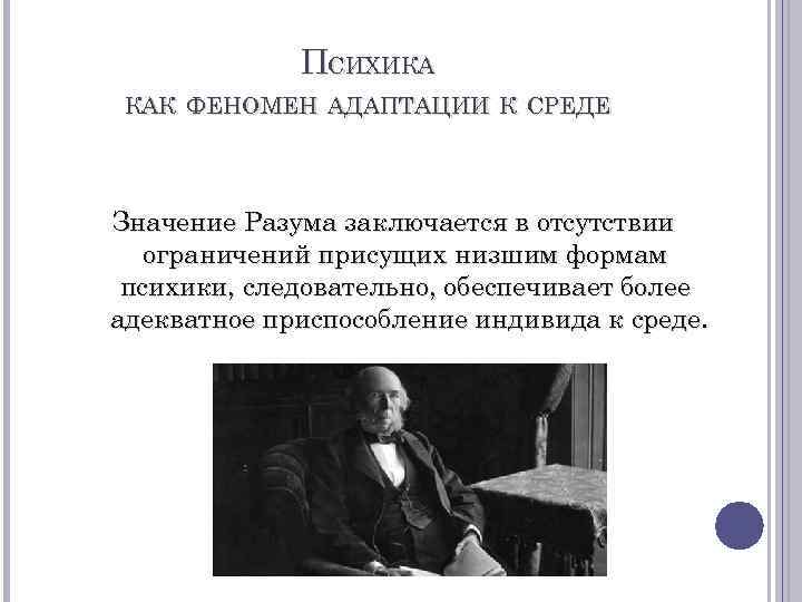 ПСИХИКА КАК ФЕНОМЕН АДАПТАЦИИ К СРЕДЕ Значение Разума заключается в отсутствии ограничений присущих низшим