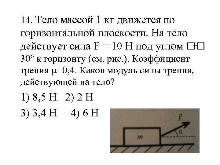 14. Тело массой 1 кг движется по горизонтальной плоскости. На тело действует сила F