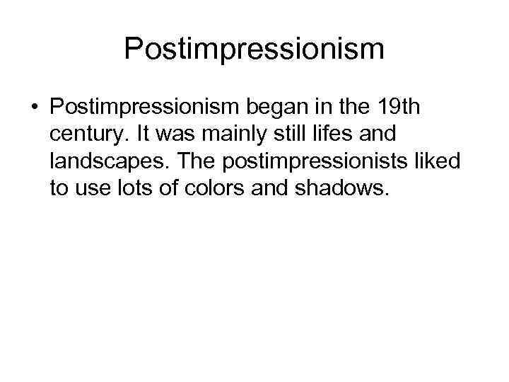 Postimpressionism • Postimpressionism began in the 19 th century. It was mainly still lifes