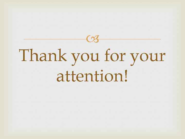  Thank you for your attention! 