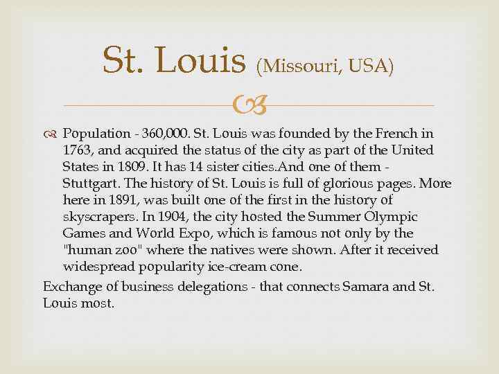 St. Louis (Missouri, USA) Population - 360, 000. St. Louis was founded by the