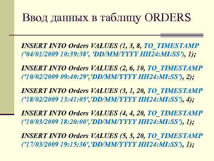 Ввод данных в таблицу ORDERS INSERT INTO Orders VALUES (1, 3, 8, TO_TIMESTAMP ('04/01/2009