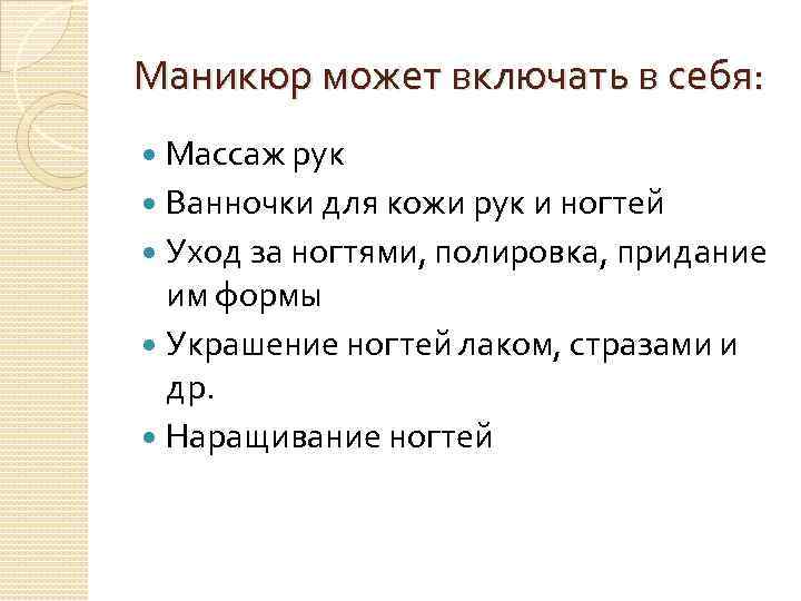 Маникюр может включать в себя: Массаж рук Ванночки для кожи рук и ногтей Уход