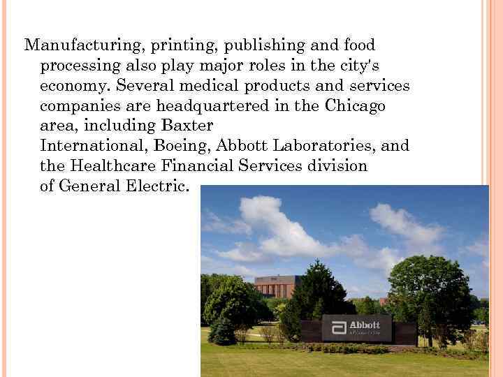 Manufacturing, printing, publishing and food processing also play major roles in the city's economy.