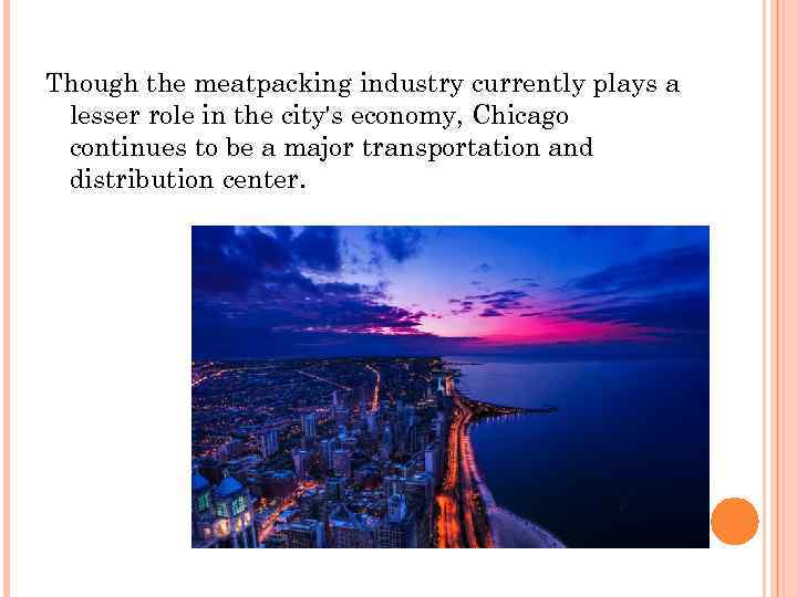 Though the meatpacking industry currently plays a lesser role in the city's economy, Chicago