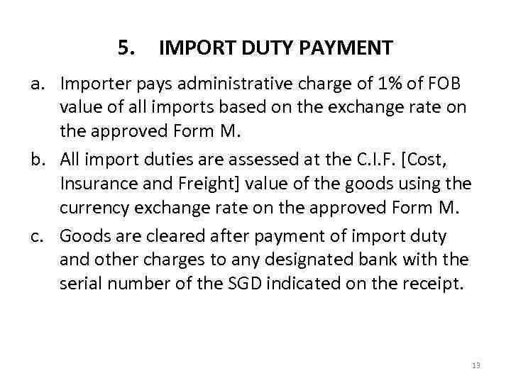 5. IMPORT DUTY PAYMENT a. Importer pays administrative charge of 1% of FOB value
