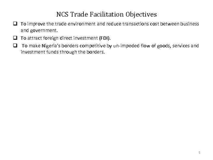 NCS Trade Facilitation Objectives q To improve the trade environment and reduce transactions cost