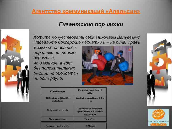 Агентство коммуникаций «Апельсин» Гигантские перчатки Хотите почувствовать себя Николаем Валуевым? Надевайте боксерские перчатки и