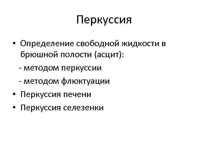 Перкуссия • Определение свободной жидкости в брюшной полости (асцит): методом перкуссии методом флюктуации •