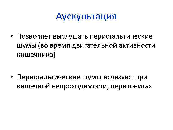 Аускультация • Позволяет выслушать перистальтические шумы (во время двигательной активности кишечника) • Перистальтические шумы
