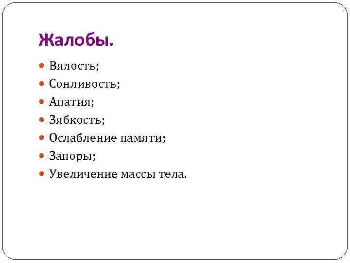 Жалобы. Вялость; Сонливость; Апатия; Зябкость; Ослабление памяти; Запоры; Увеличение массы тела. 