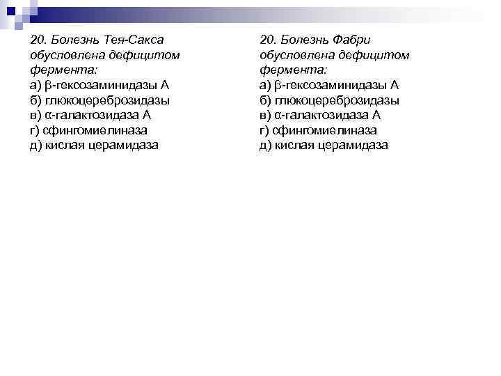 20. Болезнь Тея-Сакса обусловлена дефицитом фермента: а) β гексозаминидазы А б) глюкоцереброзидазы в) α