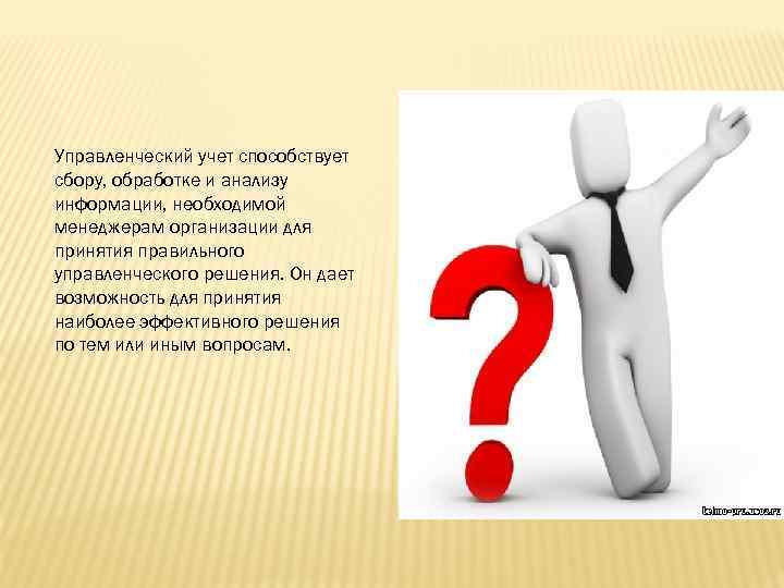 Управленческий учет способствует сбору, обработке и анализу информации, необходимой менеджерам организации для принятия правильного