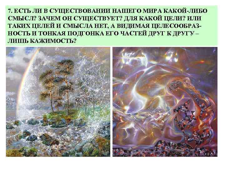 7. ЕСТЬ ЛИ В СУЩЕСТВОВАНИИ НАШЕГО МИРА КАКОЙ-ЛИБО СМЫСЛ? ЗАЧЕМ ОН СУЩЕСТВУЕТ? ДЛЯ КАКОЙ