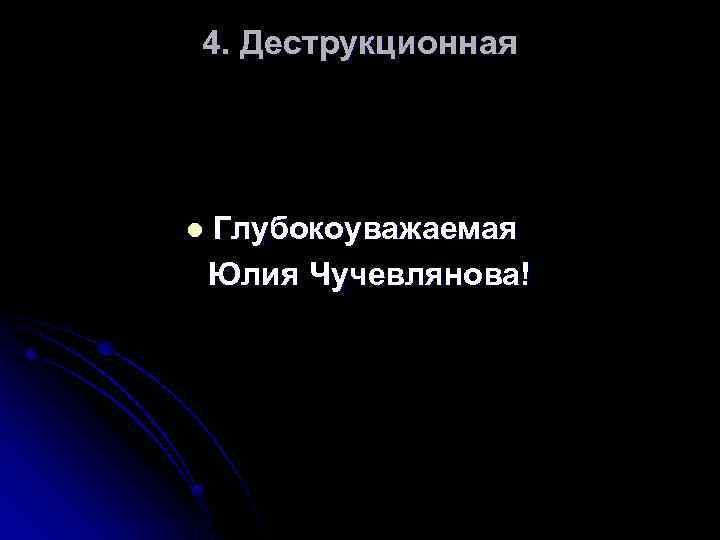 4. Деструкционная l Глубокоуважаемая Юлия Чучевлянова! 