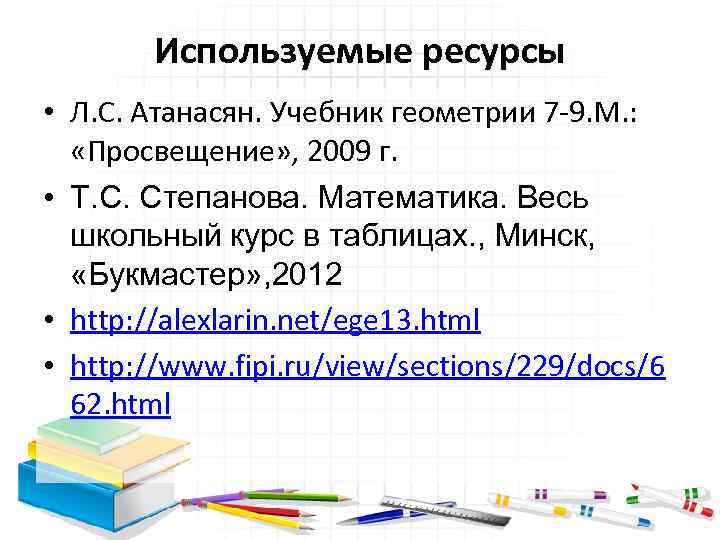 Используемые ресурсы • Л. С. Атанасян. Учебник геометрии 7 -9. М. : «Просвещение» ,