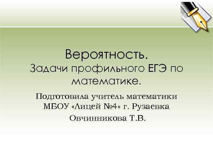 Вероятность. Задачи профильного ЕГЭ по математике. Подготовила учитель математики МБОУ «Лицей № 4» г.