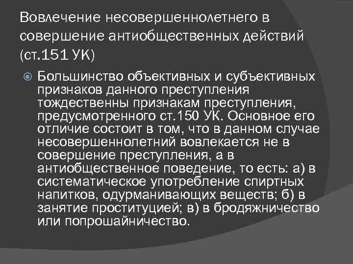 Вовлечение несовершеннолетнего в совершение антиобщественных действий (ст. 151 УК) Большинство объективных и субъективных признаков