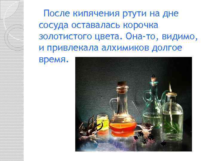 После кипячения ртути на дне сосуда оставалась корочка золотистого цвета. Она-то, видимо, и привлекала