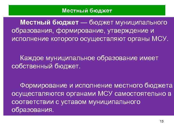 Местный бюджет — бюджет муниципального образования, формирование, утверждение и исполнение которого осуществляют органы МСУ.