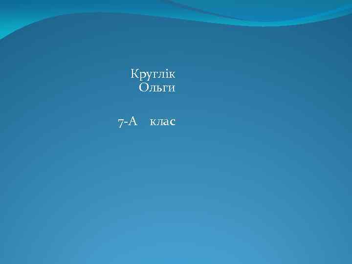 Круглік Ольги 7 -А клас 