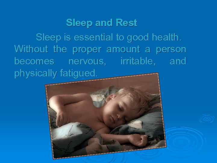 Sleep and Rest Sleep is essential to good health. Without the proper amount a