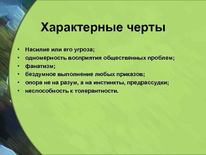 Характерные черты • • • Насилие или его угроза; одномерность восприятия общественных проблем; фанатизм;