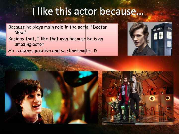 I like this actor because… Because he plays main role in the serial "Doctor