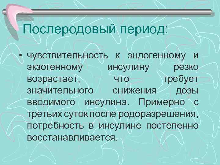 Послеродовый период: • чувствительность к эндогенному и экзогенному инсулину резко возрастает, что требует значительного