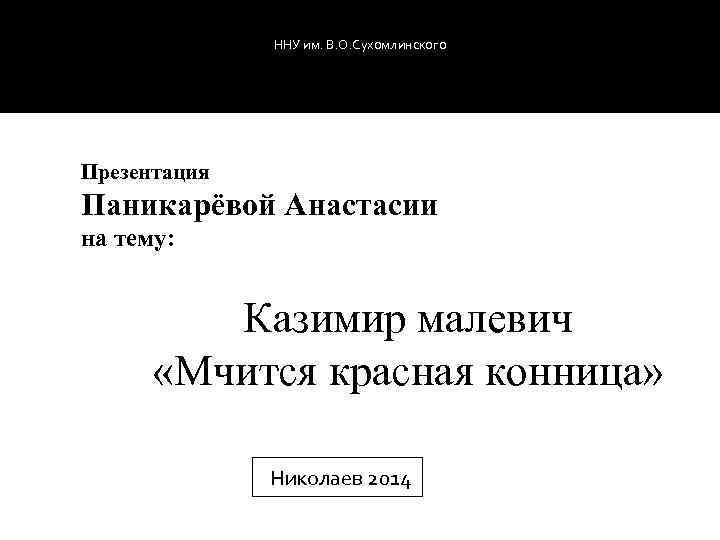 ННУ им. В. О. Сухомлинского Презентация Паникарёвой Анастасии на тему: Казимир малевич «Мчится красная