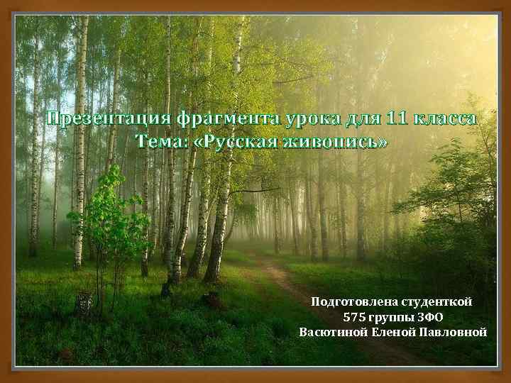 Презентация фрагмента урока для 11 класса Тема: «Русская живопись» Подготовлена студенткой 575 группы ЗФО