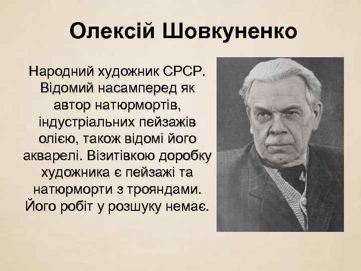 Олексій Шовкуненко Народний художник СРСР. Відомий насамперед як автор натюрмортів, індустріальних пейзажів олією, також