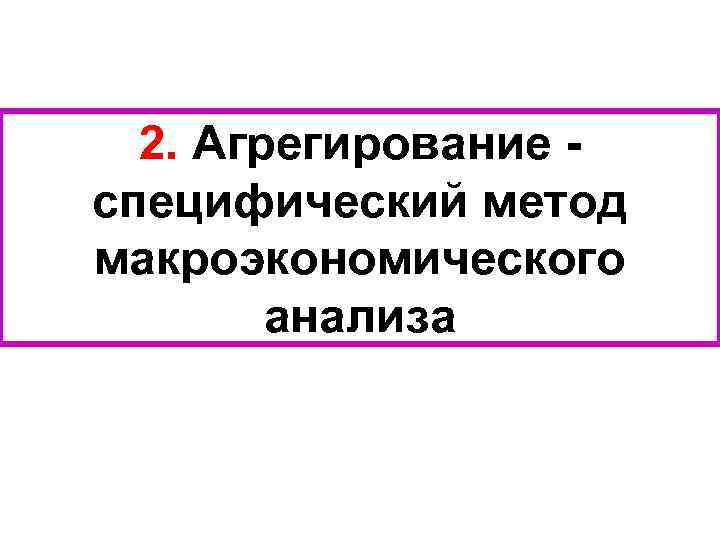 2. Агрегирование специфический метод макроэкономического анализа 