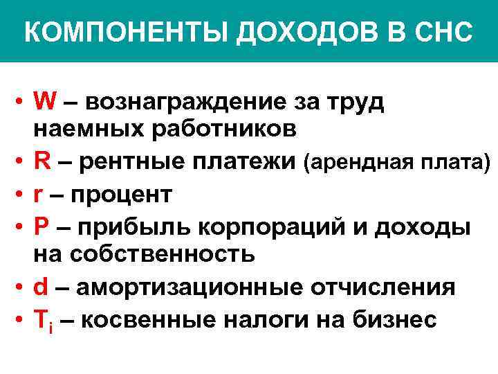 КОМПОНЕНТЫ ДОХОДОВ В СНС • W – вознаграждение за труд наемных работников • R