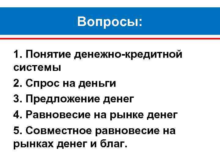 Вопросы: 1. Понятие денежно-кредитной системы 2. Спрос на деньги 3. Предложение денег 4. Равновесие