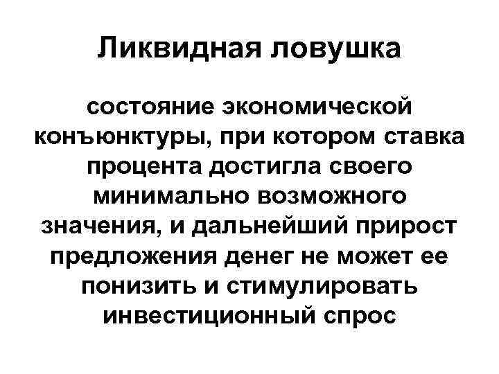 Ликвидная ловушка состояние экономической конъюнктуры, при котором ставка процента достигла своего минимально возможного значения,