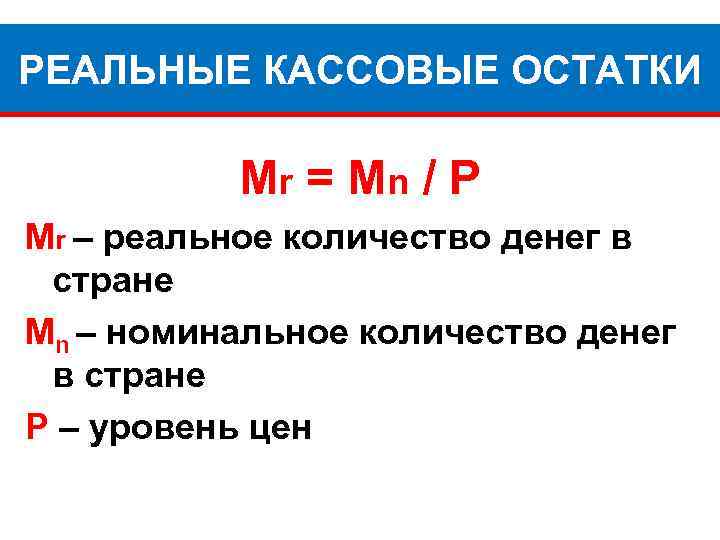 РЕАЛЬНЫЕ КАССОВЫЕ ОСТАТКИ Mr = Мn / Р Mr – реальное количество денег в