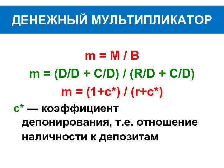 ДЕНЕЖНЫЙ МУЛЬТИПЛИКАТОР m=M/B m = (D/D + C/D) / (R/D + C/D) m =