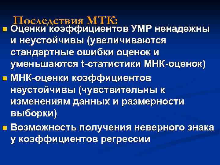 Последствия МТК: Оценки коэффициентов УМР ненадежны и неустойчивы (увеличиваются стандартные ошибки оценок и уменьшаются